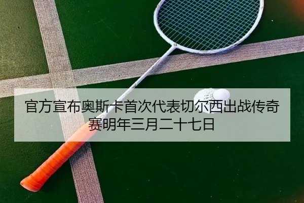 官方宣布奥斯卡首次代表切尔西出战传奇赛明年三月二十七日